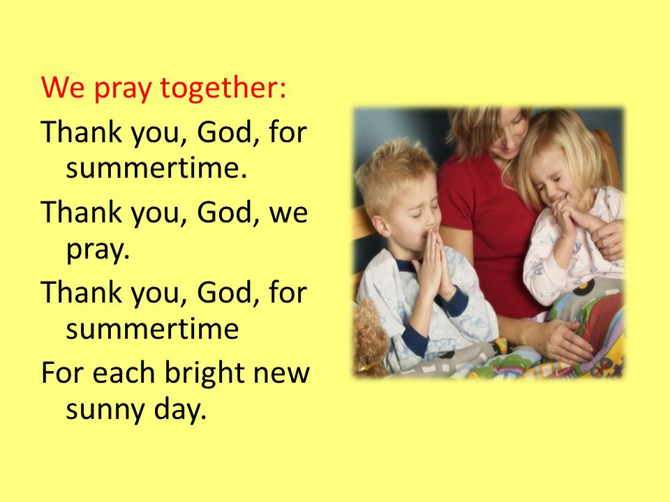 We pray together: Thank you, God, for summertime. Thank you, God, we pray.