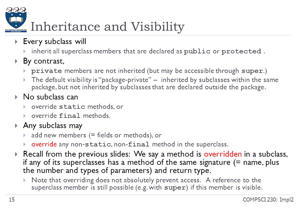 Inheritance and Visibility COMPSCI 230: Impl215  Every subclass will  inherit all superclass members that are declared as public or protected.