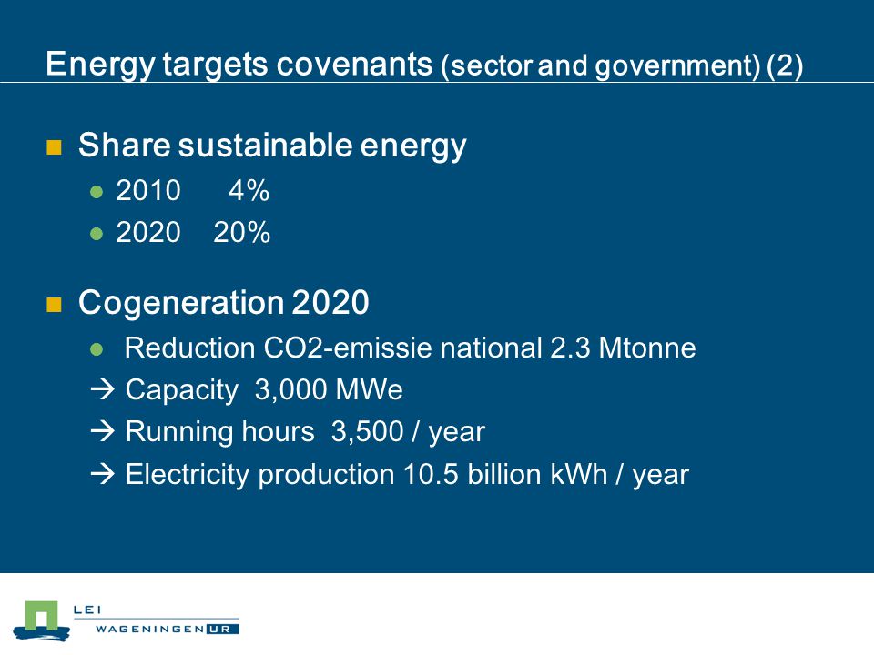 Energy targets covenants (sector and government) (2) Share sustainable energy % % Cogeneration 2020 Reduction CO2-emissie national 2.3 Mtonne  Capacity 3,000 MWe  Running hours 3,500 / year  Electricity production 10.5 billion kWh / year