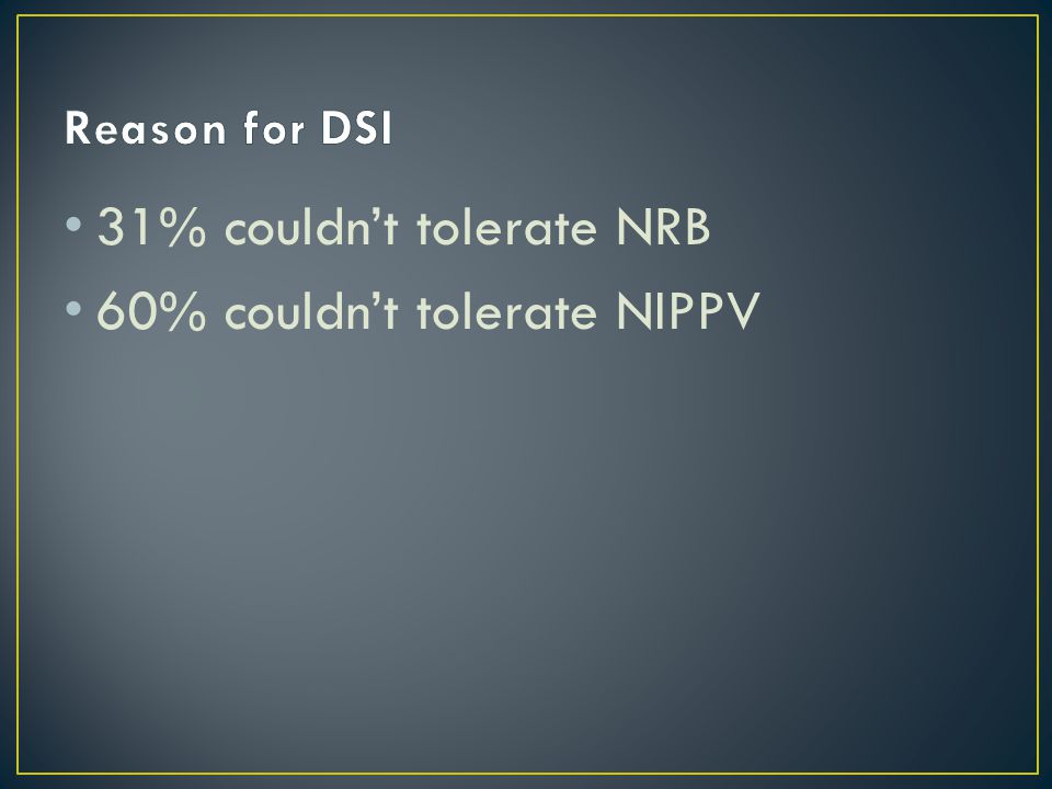 31% couldn’t tolerate NRB 60% couldn’t tolerate NIPPV