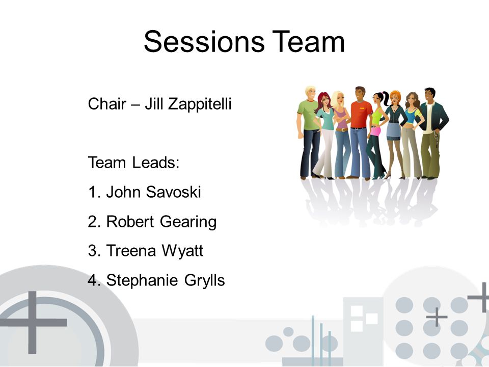 Sessions Team Chair – Jill Zappitelli Team Leads: 1.John Savoski 2.Robert Gearing 3.Treena Wyatt 4.Stephanie Grylls