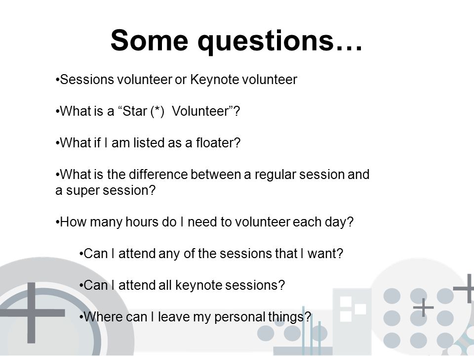 Some questions… Sessions volunteer or Keynote volunteer What is a Star (*) Volunteer .