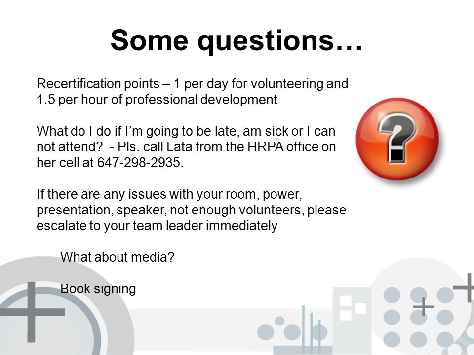 Some questions… Recertification points – 1 per day for volunteering and 1.5 per hour of professional development What do I do if I’m going to be late, am sick or I can not attend.
