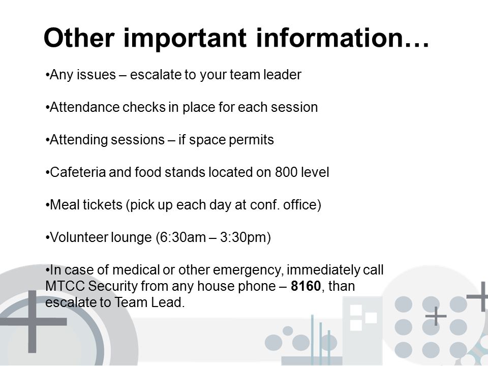 Other important information… Any issues – escalate to your team leader Attendance checks in place for each session Attending sessions – if space permits Cafeteria and food stands located on 800 level Meal tickets (pick up each day at conf.