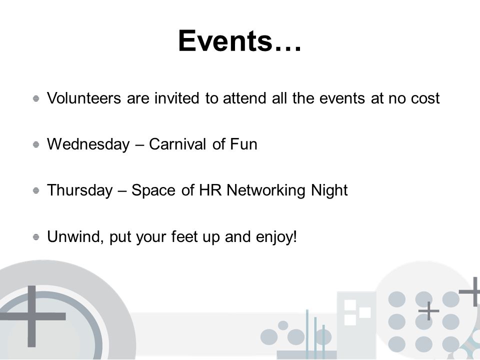 Events… Volunteers are invited to attend all the events at no cost Wednesday – Carnival of Fun Thursday – Space of HR Networking Night Unwind, put your feet up and enjoy!