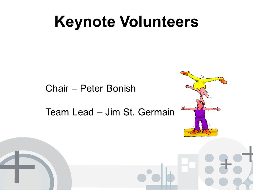 Keynote Volunteers Chair – Peter Bonish Team Lead – Jim St. Germain