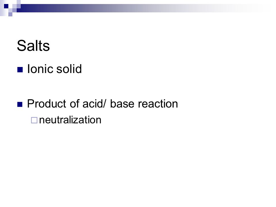 Salts Ionic solid Product of acid/ base reaction  neutralization