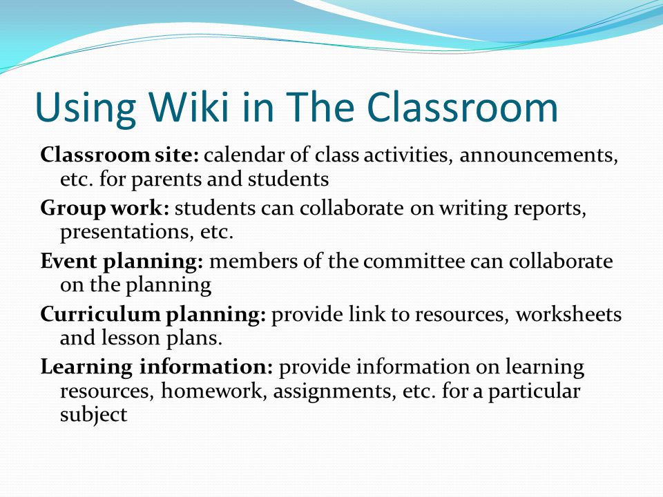 Using Wiki in The Classroom Classroom site: calendar of class activities, announcements, etc.