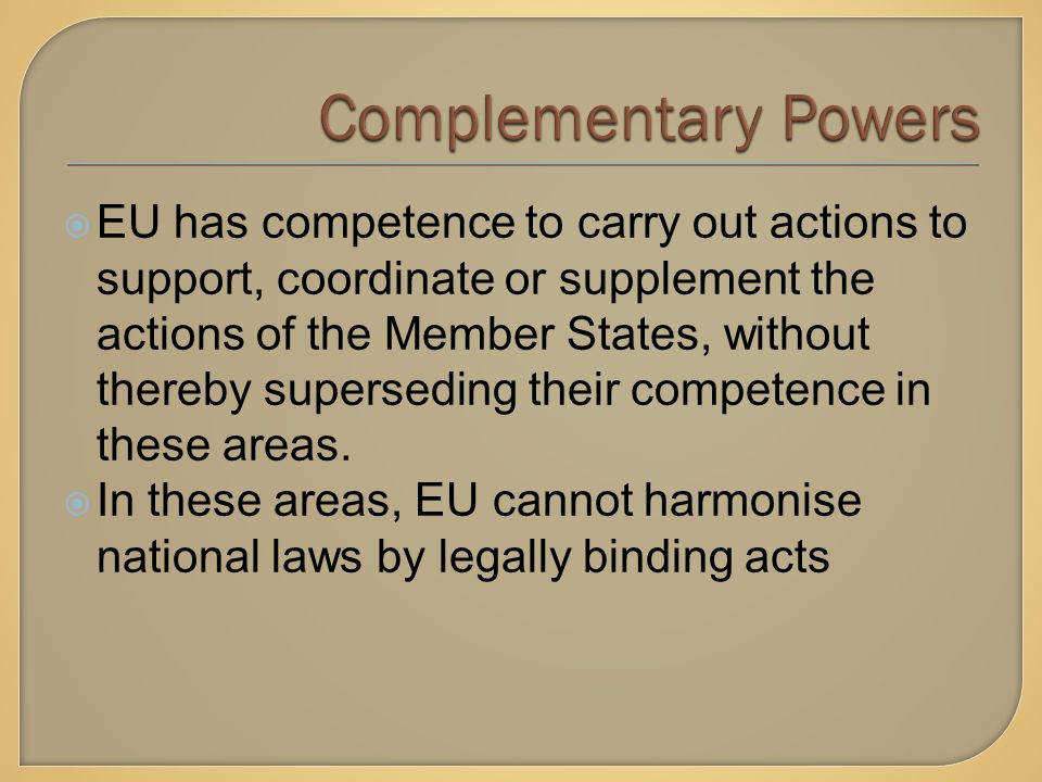  EU has competence to carry out actions to support, coordinate or supplement the actions of the Member States, without thereby superseding their competence in these areas.