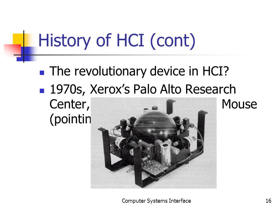 History of HCI (cont) The revolutionary device in HCI.