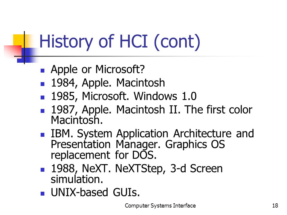 History of HCI (cont) Apple or Microsoft. 1984, Apple.