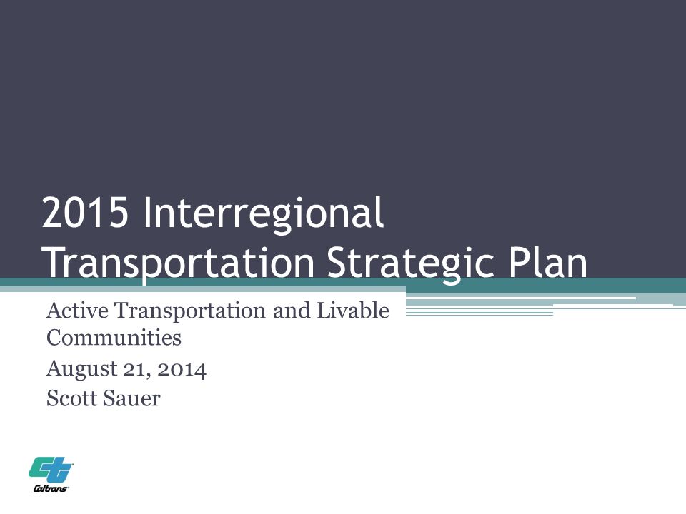 2015 Interregional Transportation Strategic Plan Active Transportation and Livable Communities August 21, 2014 Scott Sauer