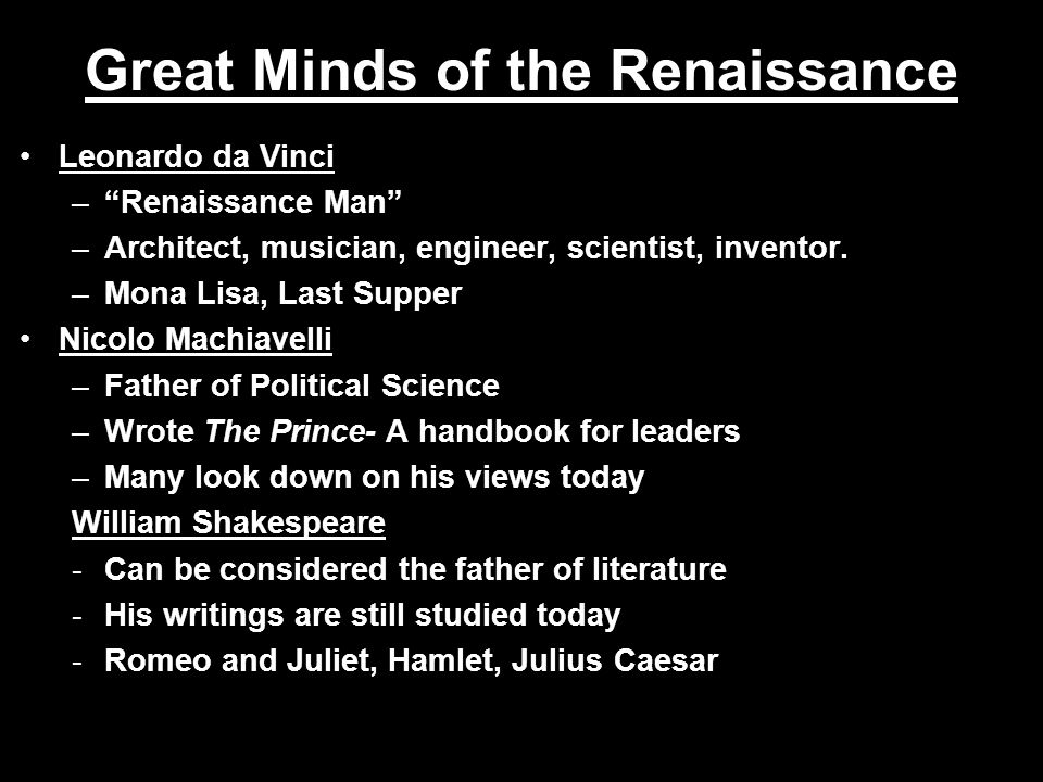Great Minds of the Renaissance Leonardo da Vinci – Renaissance Man –Architect, musician, engineer, scientist, inventor.