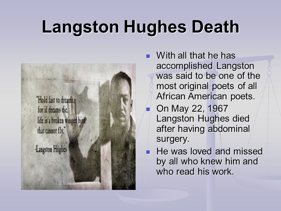 Langston Hughes Death With all that he has accomplished Langston was said to be one of the most original poets of all African American poets.