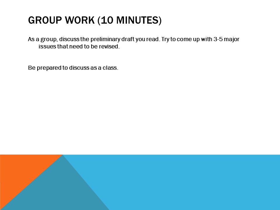 GROUP WORK (10 MINUTES) As a group, discuss the preliminary draft you read.