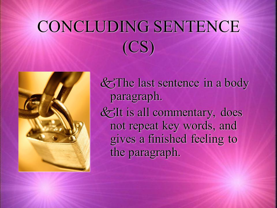 CONCLUDING SENTENCE (CS) kThe last sentence in a body paragraph.