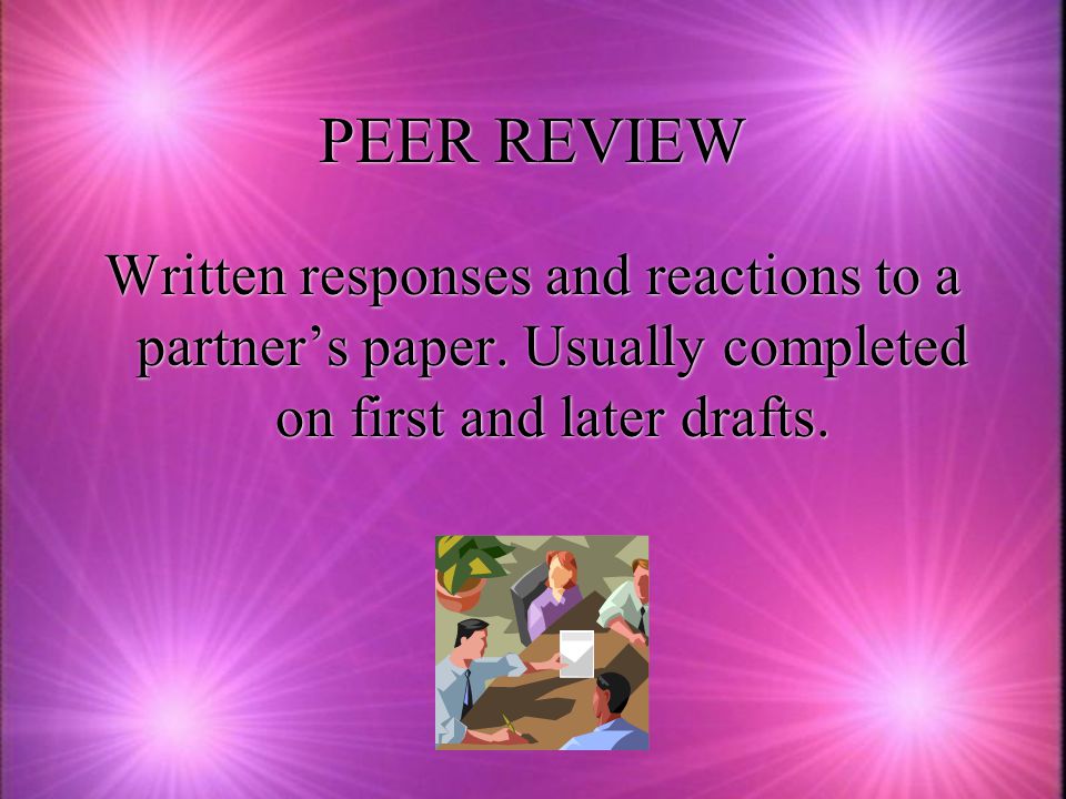 PEER REVIEW Written responses and reactions to a partner’s paper.