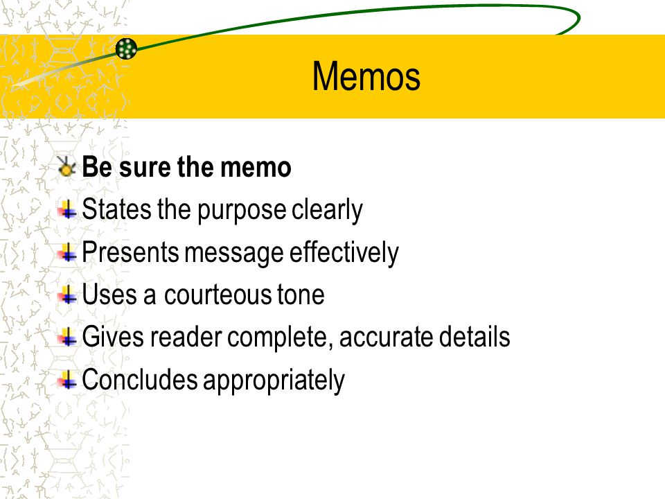 Memos Make sure the memorandum is Well placed Has correct punctuation and spelling
