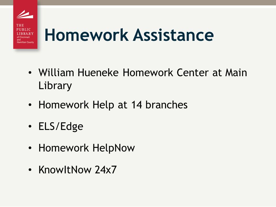 William Hueneke Homework Center at Main Library Homework Help at 14 branches ELS/Edge Homework HelpNow KnowItNow 24x7 Homework Assistance