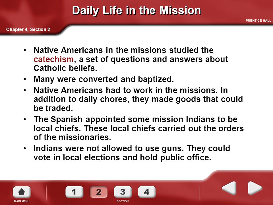 Daily Life in the Mission Native Americans in the missions studied the catechism, a set of questions and answers about Catholic beliefs.