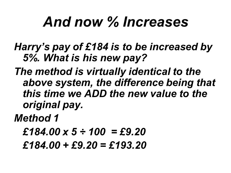 And now % Increases Harry’s pay of £184 is to be increased by 5%.