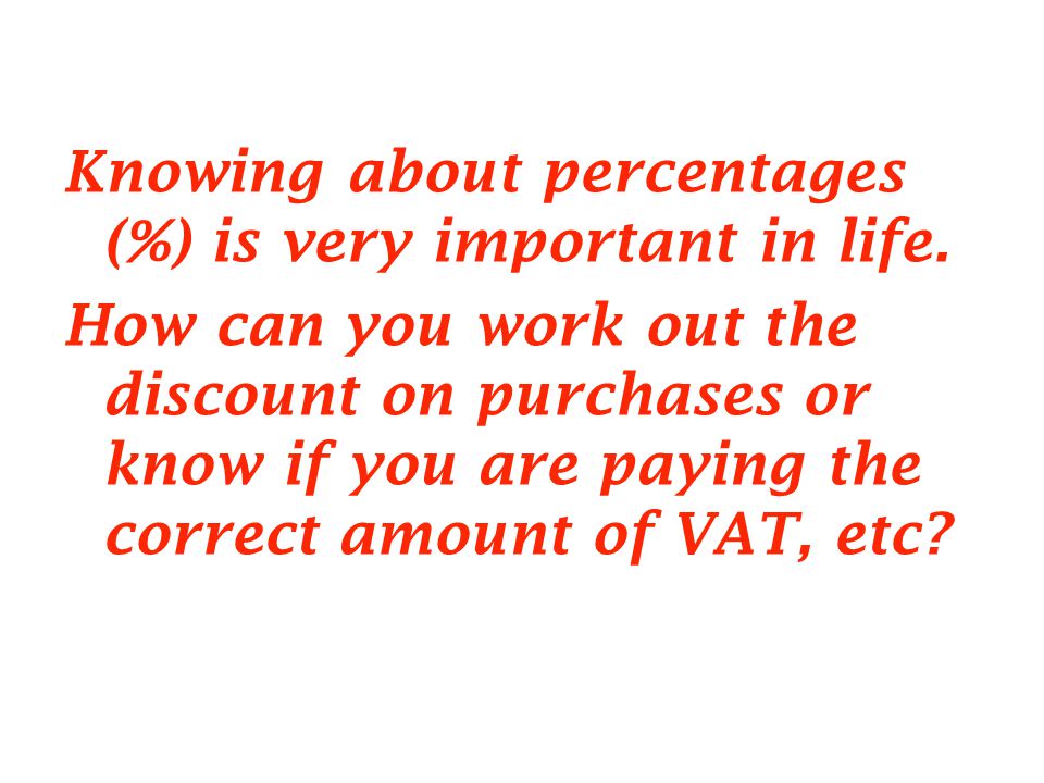 Knowing about percentages (%) is very important in life.