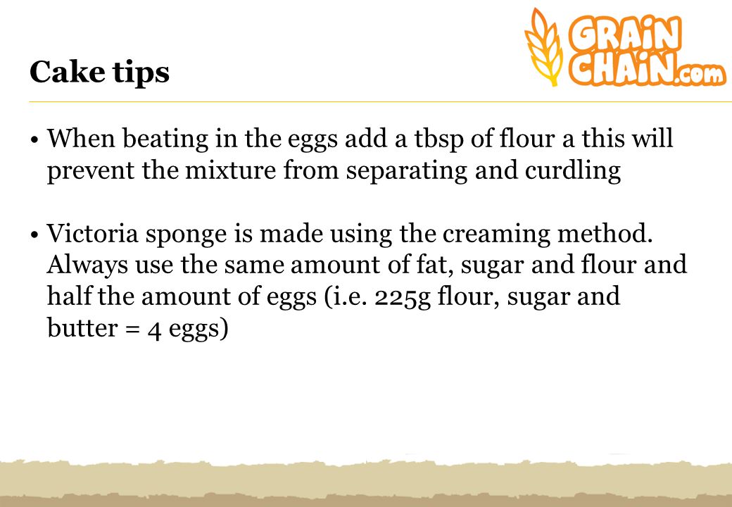 Cake tips When beating in the eggs add a tbsp of flour a this will prevent the mixture from separating and curdling Victoria sponge is made using the creaming method.