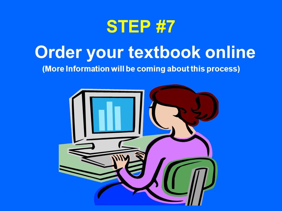 STEP #7 Order your textbook online (More Information will be coming about this process)