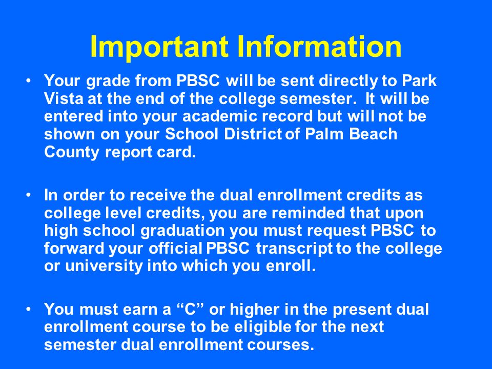 Important Information Your grade from PBSC will be sent directly to Park Vista at the end of the college semester.