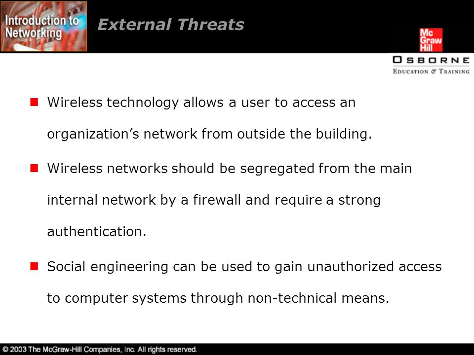 External Threats Wireless technology allows a user to access an organization’s network from outside the building.
