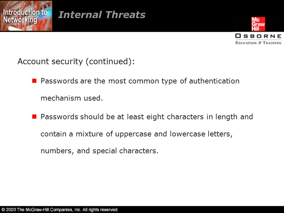 Internal Threats Account security (continued): Passwords are the most common type of authentication mechanism used.