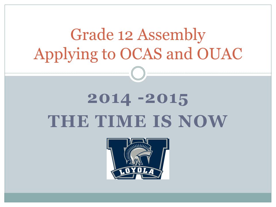 THE TIME IS NOW Grade 12 Assembly Applying to OCAS and OUAC