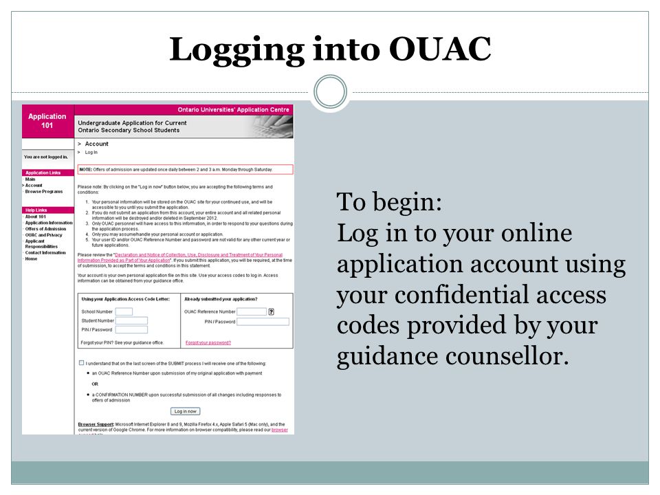 Logging into OUAC To begin: Log in to your online application account using your confidential access codes provided by your guidance counsellor.