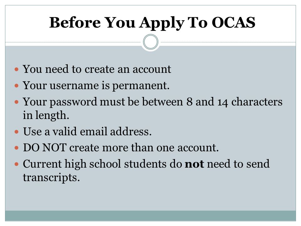 Before You Apply To OCAS You need to create an account Your username is permanent.