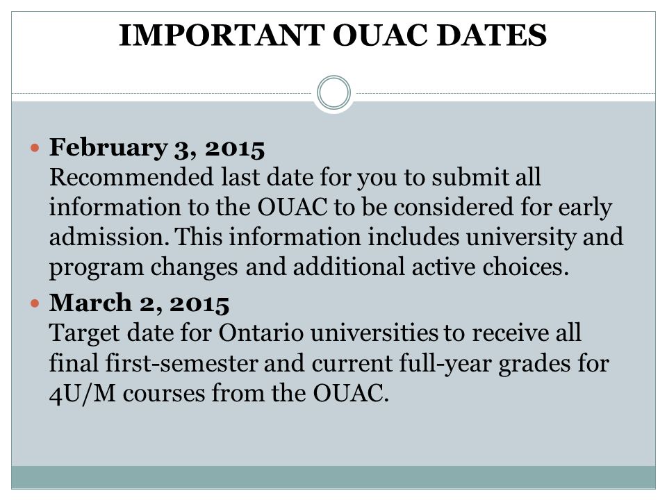 IMPORTANT OUAC DATES February 3, 2015 Recommended last date for you to submit all information to the OUAC to be considered for early admission.