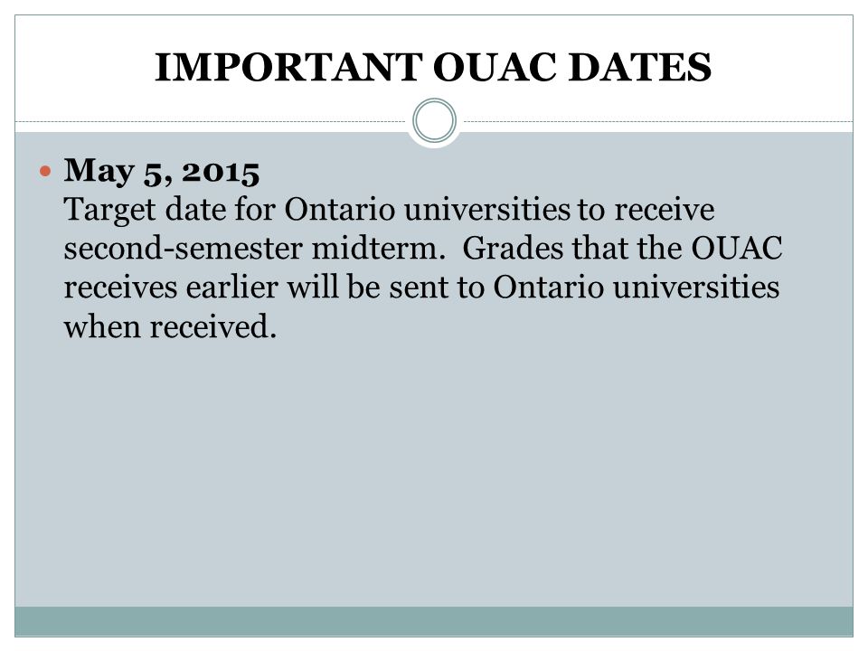 IMPORTANT OUAC DATES May 5, 2015 Target date for Ontario universities to receive second-semester midterm.