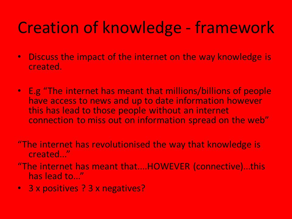Creation of knowledge - framework Discuss the impact of the internet on the way knowledge is created.