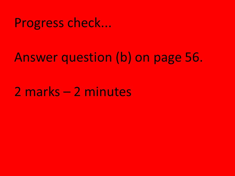 Progress check... Answer question (b) on page marks – 2 minutes