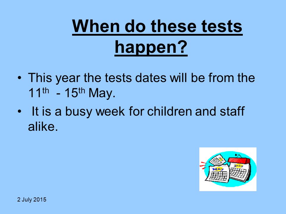 When do these tests happen. This year the tests dates will be from the 11 th - 15 th May.