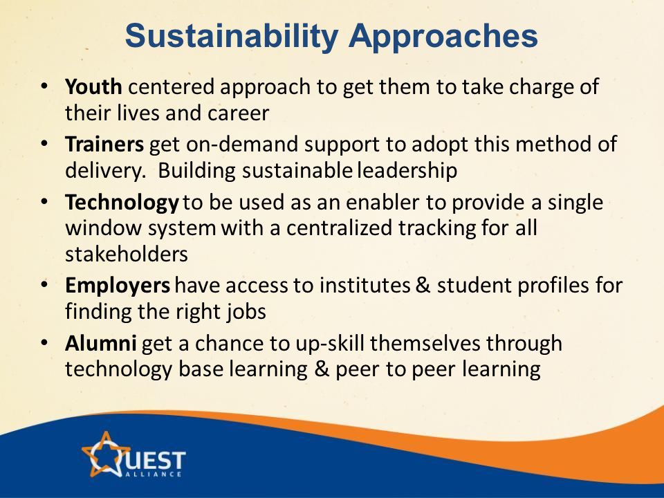 Sustainability Approaches Youth centered approach to get them to take charge of their lives and career Trainers get on-demand support to adopt this method of delivery.