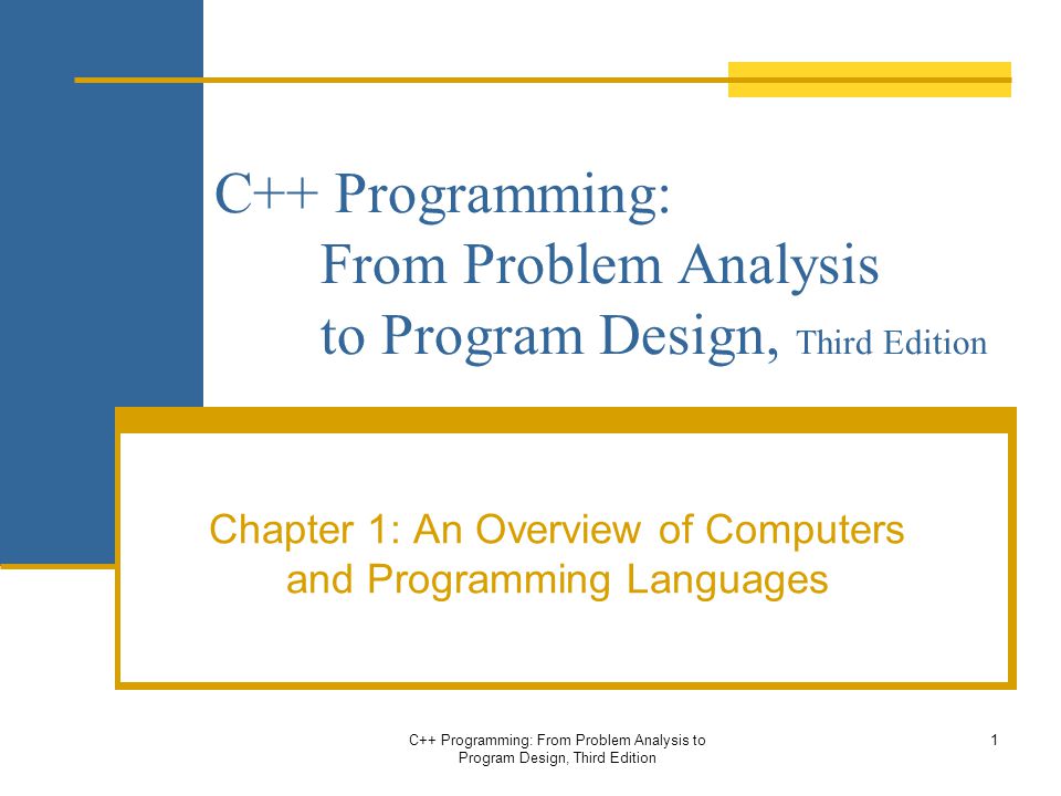 C++ Programming: From Problem Analysis to Program Design, Third Edition Chapter 1: An Overview of Computers and Programming Languages C++ Programming: From Problem Analysis to Program Design, Third Edition 1