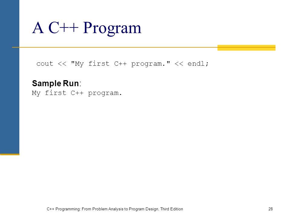 A C++ Program cout << My first C++ program. << endl; Sample Run: My first C++ program.