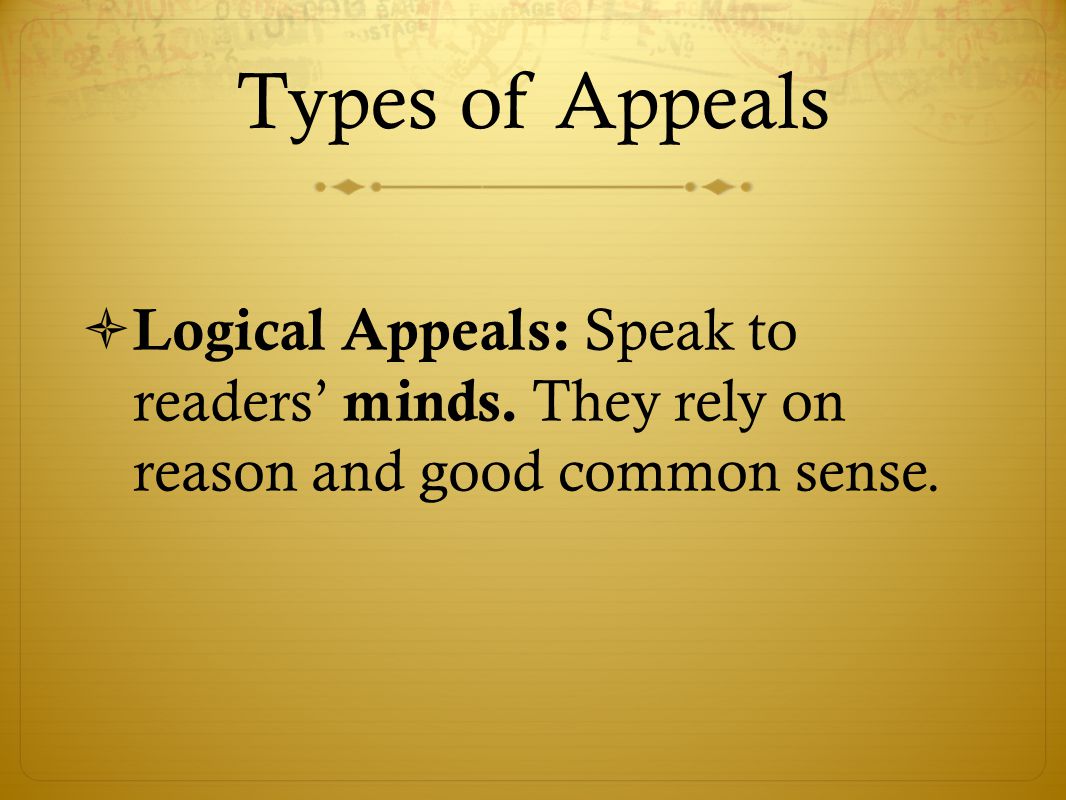 Types of Appeals  Logical Appeals: Speak to readers’ minds.