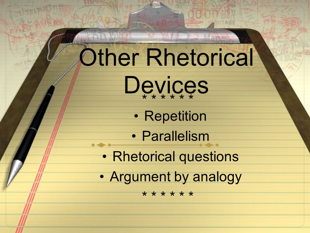 Other Rhetorical Devices * * * Repetition Parallelism Rhetorical questions Argument by analogy * * *