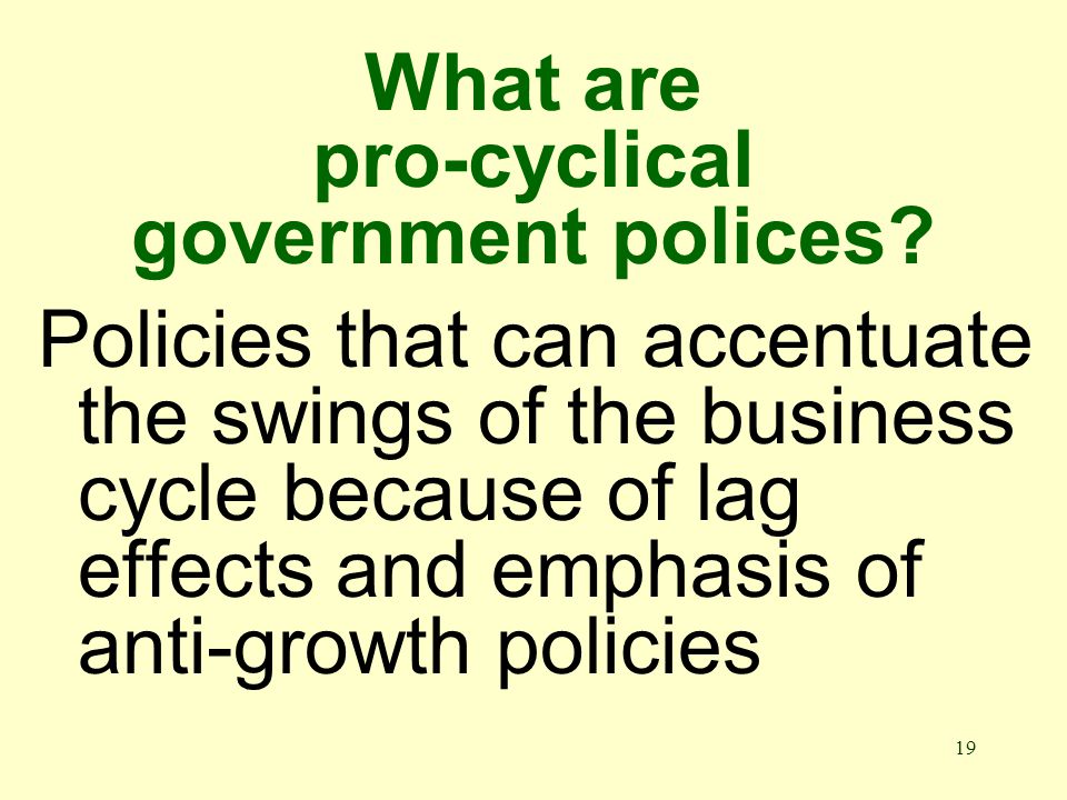 19 What are pro-cyclical government polices.