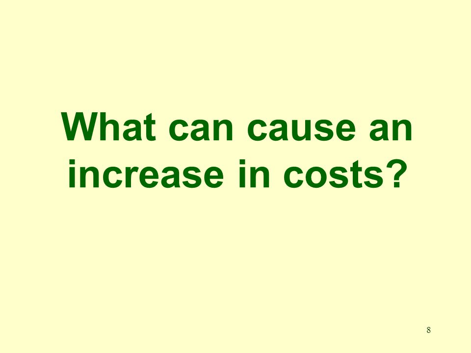 8 What can cause an increase in costs