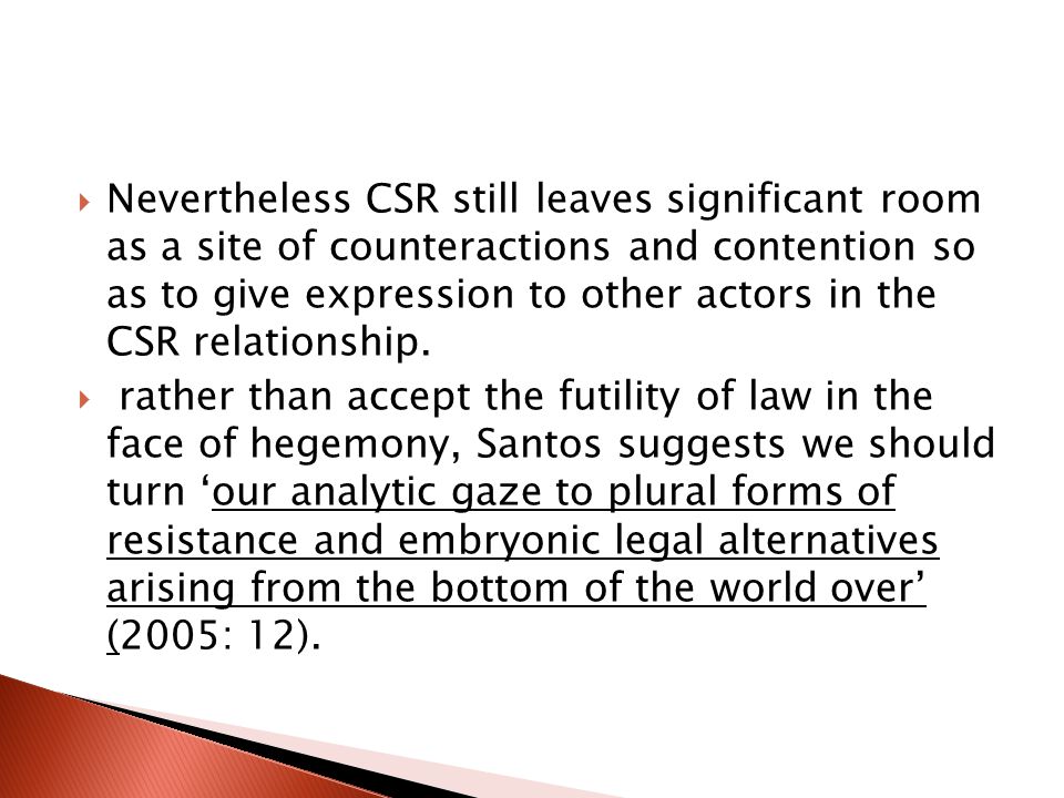  Nevertheless CSR still leaves significant room as a site of counteractions and contention so as to give expression to other actors in the CSR relationship.