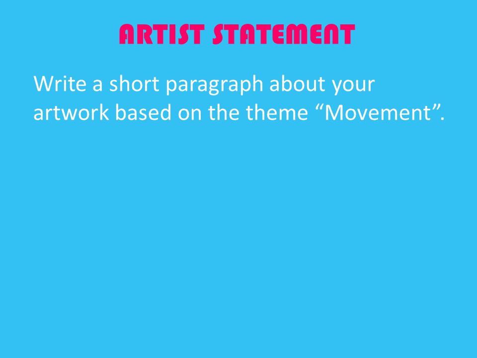 ARTIST STATEMENT Write a short paragraph about your artwork based on the theme Movement .