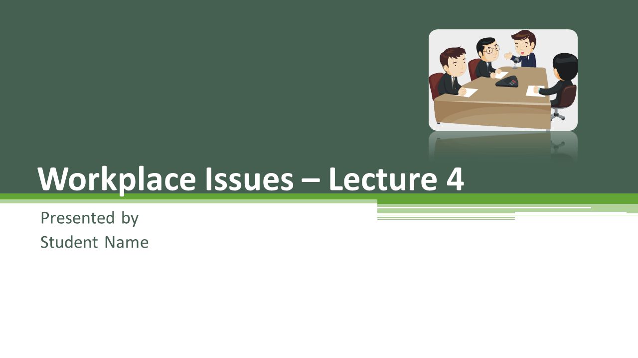 Presented by Student Name Workplace Issues – Lecture 4