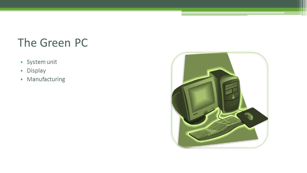 System unit Display Manufacturing The Green PC